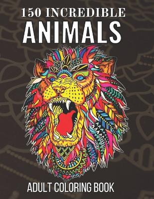 150 Incredible Animals Adult Coloring Book