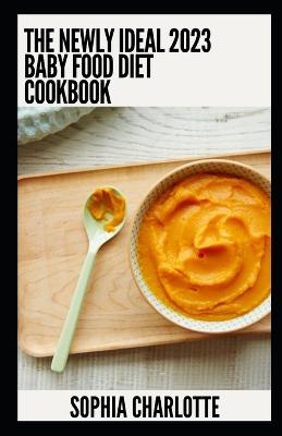 The Newly Ideal 2023 Baby Food Diet Cookbook