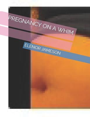 Pregnancy on a Whim