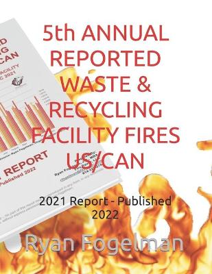 5th ANNUAL REPORTED WASTE & RECYCLING FACILITY FIRES US/CAN