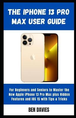 The iPhone 13 Pro Max User Guide