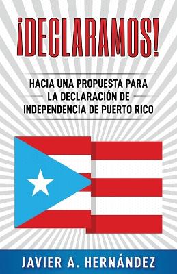 !Declaramos! Hacia una propuesta para la declaracion de independencia de Puerto Rico