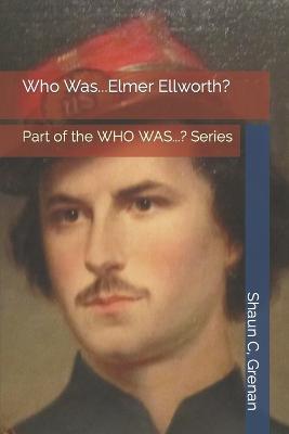 Who Was...ELMER ELLSWORTH?