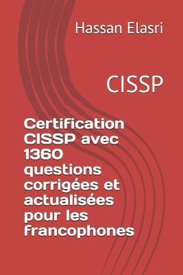 Certification CISSP avec 1360 questions corrig?es et actualis?es pour les francophones