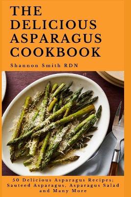 The Delicious Asparagus Cookbook