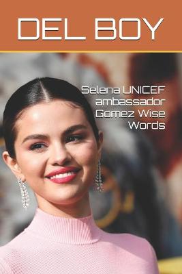Selena UNICEF ambassador Gomez Wise Words
