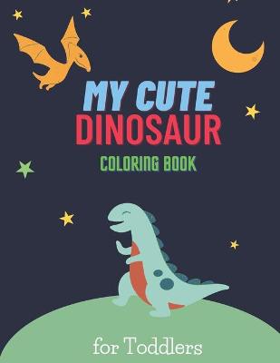 My Cute Dinosaur Coloring Book for Toddlers