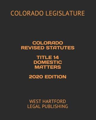 Colorado Revised Statutes Title 14 Domestic Matters 2020 Edition