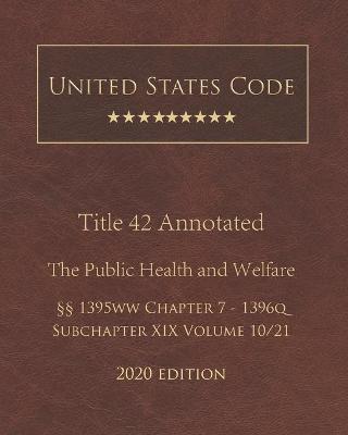 United States Code Annotated Title 42 The Public Health and Welfare 2020 Edition 1395ww Chapter 7 - 1396q Subchapter XIX Volume 10/21