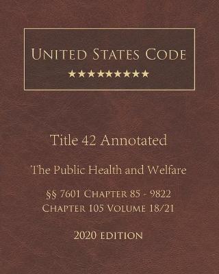 United States Code Annotated Title 42 The Public Health and Welfare 2020 Edition 7601 Chapter 85 - 9822 Chapter 105 Volume 18/21