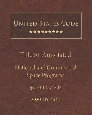 United States Code Annotated Title 51 National and Commercial Space Programs 2020 Edition ??10101 - 71302