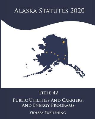 Alaska Statutes 2020 Title 42 Public Utilities And Carriers And Energy Programs