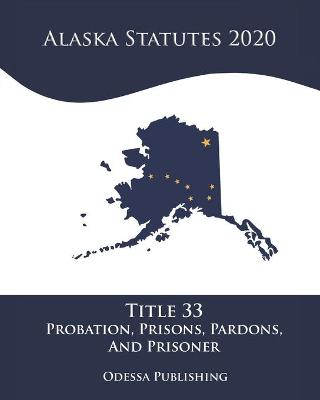Alaska Statutes 2020 Title 33 Probation, Prisons, Pardons, And Prisoners