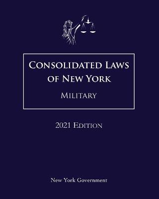 Consolidated Laws of New York Military 2021 Edition