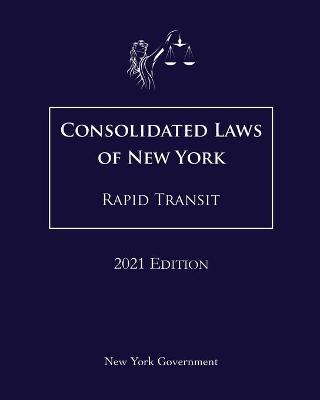 Consolidated Laws of New York Rapid Transit 2021 Edition