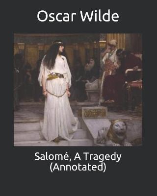 Salome, A Tragedy (Annotated)
