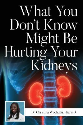 What You Don't Know Might Be Hurting Your Kidneys