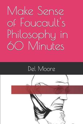 Make Sense of Foucault's Philosophy in 60 Minutes