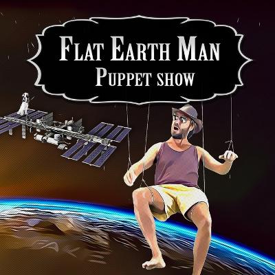 Flat Earth Man - Puppet Show