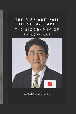 The Rise and Fall of Shinzo Abe