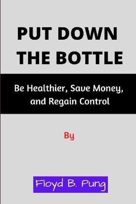 Put Down the Bottle