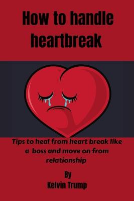 How To Handle Heartbreak