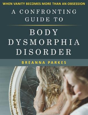 A Confronting Guide to Body Dysmorphia Disorder