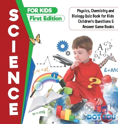 Science for Kids First Edition Physics, Chemistry and Biology Quiz Book for Kids Children's Questions & Answer Game Books