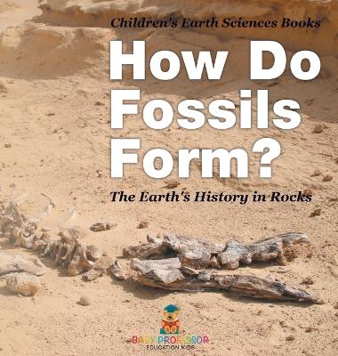 How Do Fossils Form? The Earth's History in Rocks Children's Earth Sciences Books