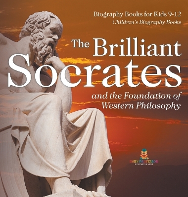 Brilliant Socrates and the Foundation of Western Philosophy - Biography Books for Kids 9-12 Children's Biography Books