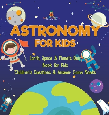 Astronomy for Kids Earth, Space & Planets Quiz Book for Kids Children's Questions & Answer Game Books