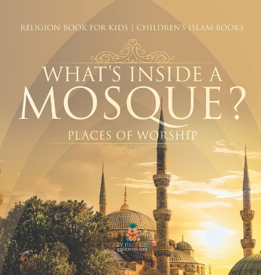 What's Inside a Mosque? Places of Worship - Religion Book for Kids Children's Islam Books