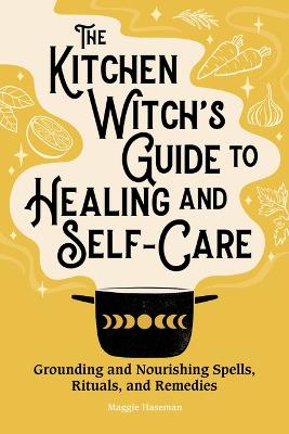 The Kitchen Witch's Guide to Healing and Self-Care