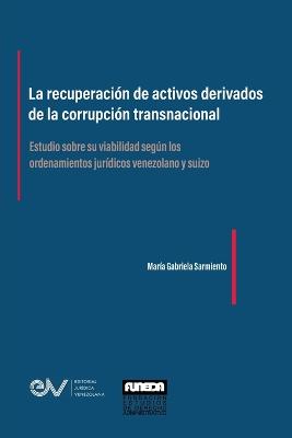 RECUPERACION DE ACTIVOS DERIVADOS DE LA CORRUPCION TRANSNACIONAL. Estudio sobre su viabilidad segun los ordenamientos juridicos venezolano y suizo