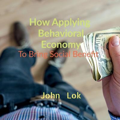 How Applying Behavioral Economy To Bring Social Benefit