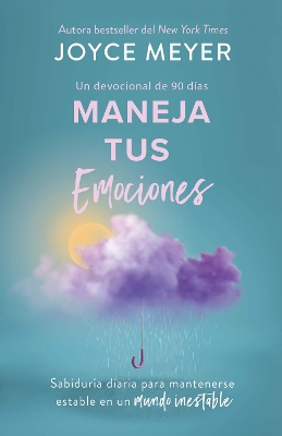 Maneja tus emociones (Un devocional de 90 dias): Sabiduria diaria para manteners e estable en un mundo inestable / Managing Your Emotions