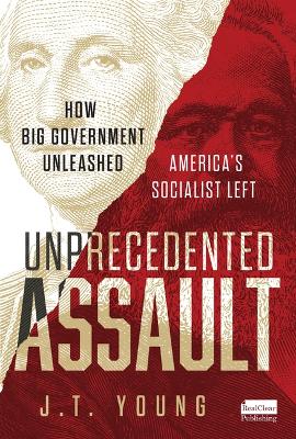 Unprecedented Assault: How Big Government Unleashed America's Socialist Left