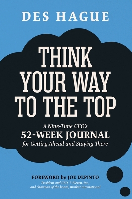 Think Your Way to the Top: A Nine-Time Ceo's 52-Week Journal for Getting Ahead and Staying There