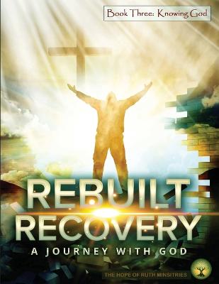 Rebuilt Recovery - Knowing God - Book 3