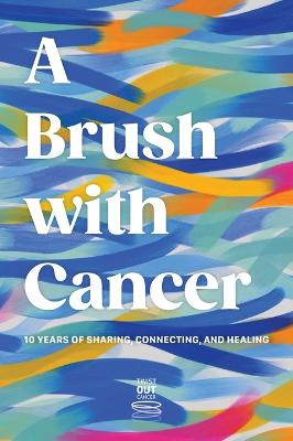 Brush With Cancer; 10 Years of Sharing, Connecting and Healing