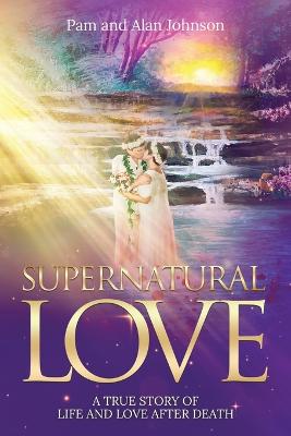 Supernatural Love, A True Story of Life and Love After Death