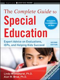 The Complete Guide to Special Education : Expert Advice on Evaluations, IEPs, and Helping Kids Succeed