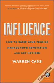 Influence : How to Raise Your Profile, Manage Your Reputation and Get Noticed