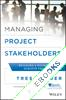 Managing Project Stakeholders : Building a Foundation to Achieve Project Goals