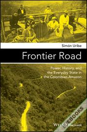 Frontier Road: Power, History, and the Everyday State in the Colombian Amazon