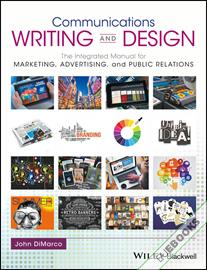 Communications Writing and Design : The Integrated Manual for Marketing, Advertising, and Public Relations