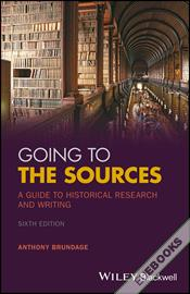 Going to the Sources : A Guide to Historical Research and Writing