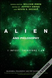 Alien and Philosophy : I Infest, Therefore I Am