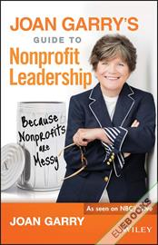 Joan Garry's Guide to Nonprofit Leadership : Because Nonprofits Are Messy