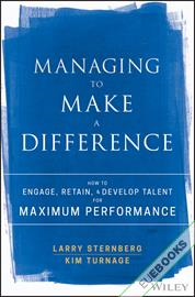 Managing to Make a Difference : How to Engage, Retain, and Develop Talent for Maximum Performance